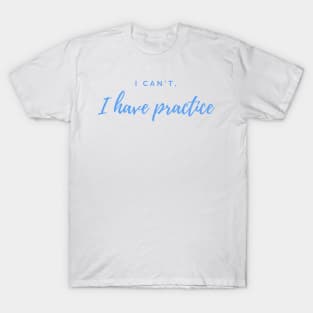 I can't I have practive T-Shirt